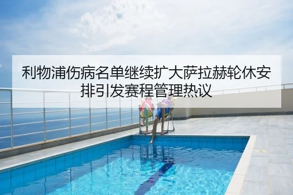 利物浦伤病名单继续扩大萨拉赫轮休安排引发赛程管理热议